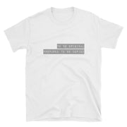 TO Be ORIGINAL prepared to BE COPIED T-shirt